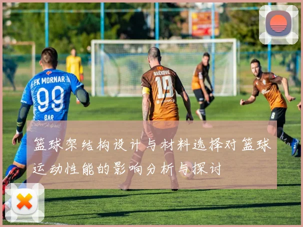 篮球架结构设计与材料选择对篮球运动性能的影响分析与探讨